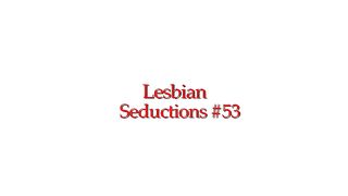 Lesbian Seductions 53